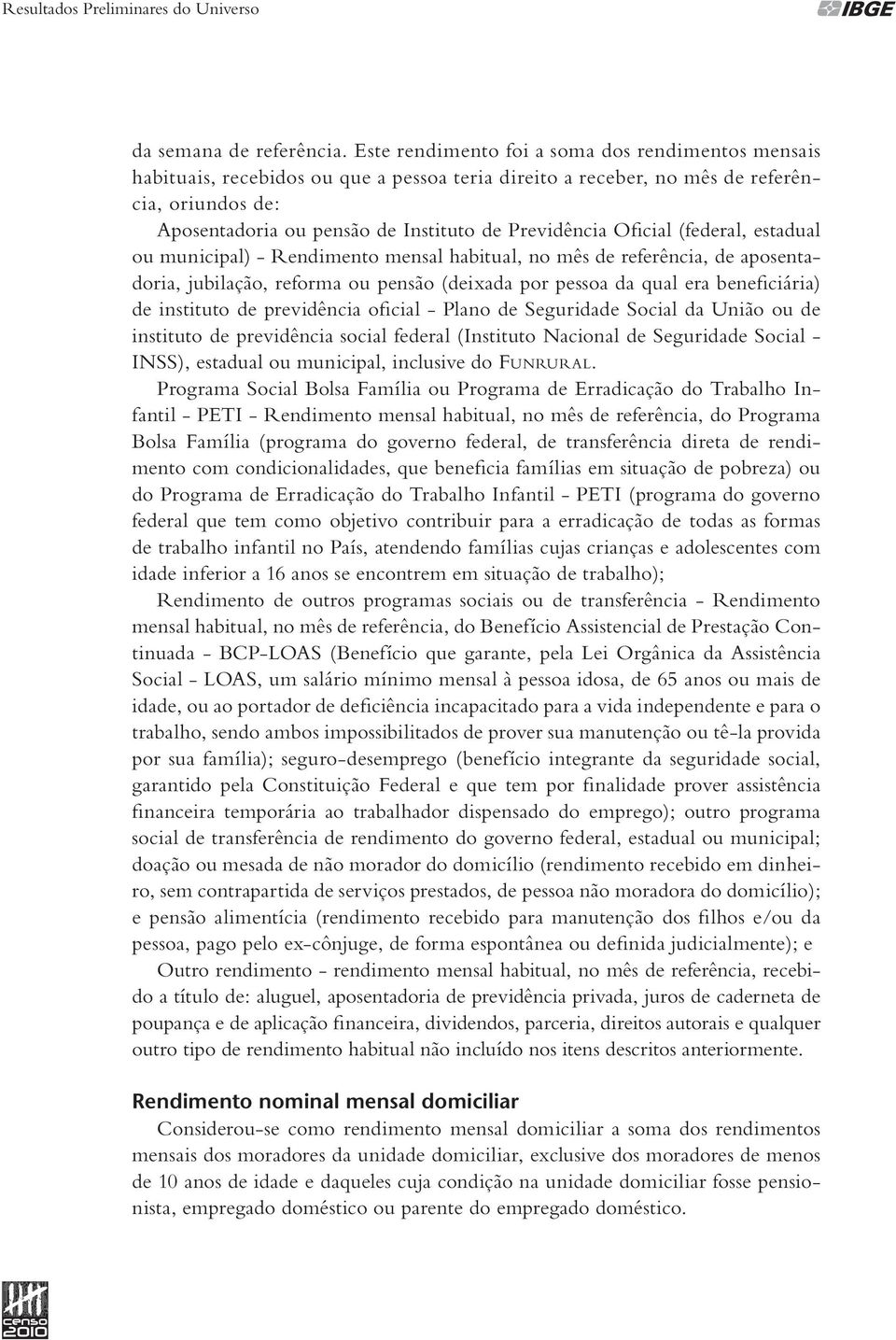 Oficial (federal, estadual ou municipal) - Rendimento mensal habitual, no mês de referência, de aposentadoria, jubilação, reforma ou pensão (deixada por pessoa da qual era beneficiária) de instituto