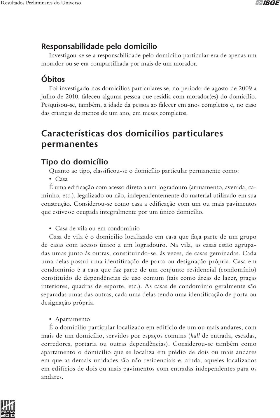 Pesquisou-se, também, a idade da pessoa ao falecer em anos completos e, no caso das crianças de menos de um ano, em meses completos.