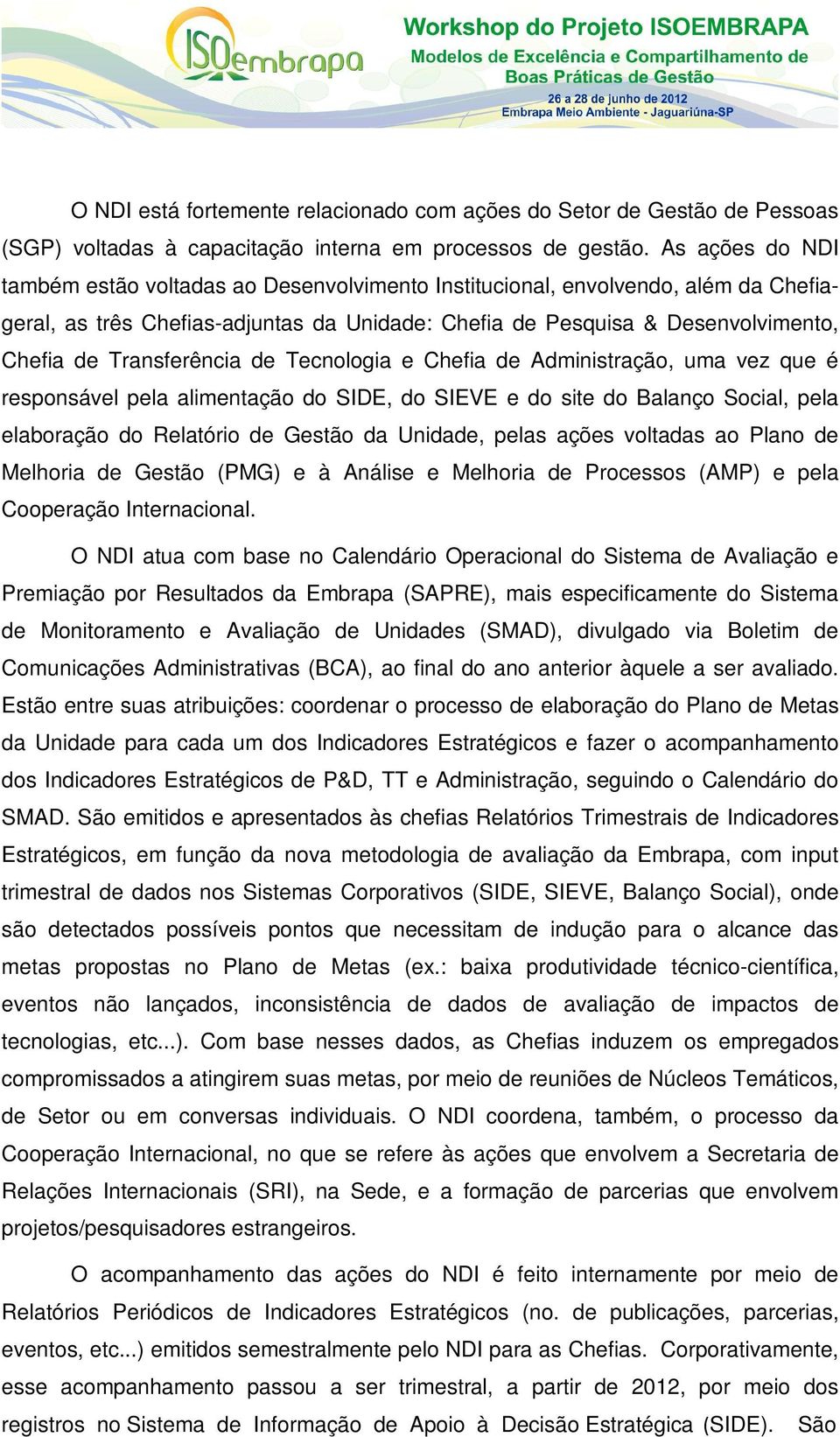 Transferência de Tecnologia e Chefia de Administração, uma vez que é responsável pela alimentação do SIDE, do SIEVE e do site do Balanço Social, pela elaboração do Relatório de Gestão da Unidade,