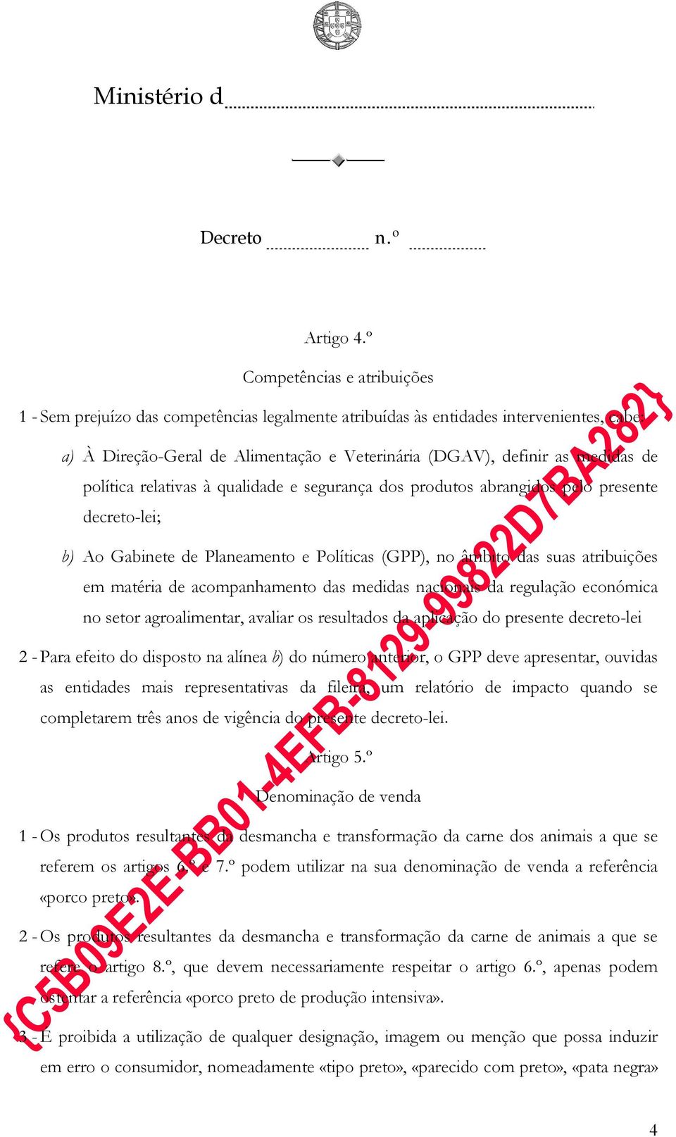 política relativas à qualidade e segurança dos produtos abrangidos pelo presente decreto-lei; b) Ao Gabinete de Planeamento e Políticas (GPP), no âmbito das suas atribuições em matéria de