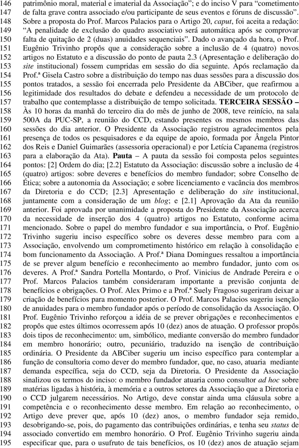 Marcos Palacios para o Artigo 20, caput, foi aceita a redação: A penalidade de exclusão do quadro associativo será automática após se comprovar falta de quitação de 2 (duas) anuidades sequenciais.