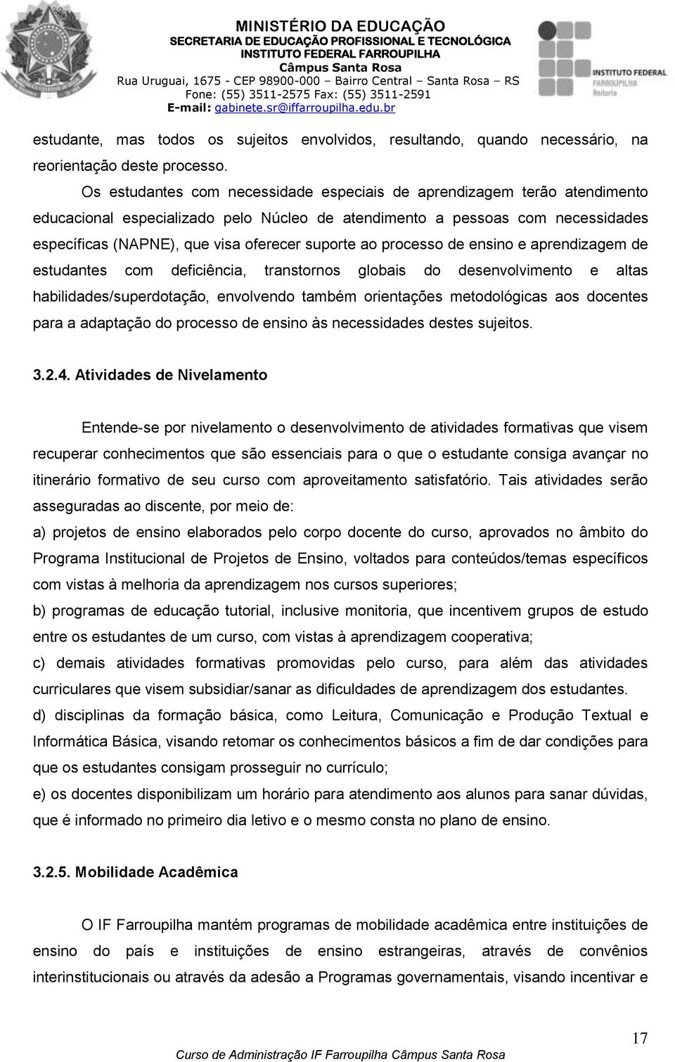 suporte ao processo de ensino e aprendizagem de estudantes com deficiência, transtornos globais do desenvolvimento e altas habilidades/superdotação, envolvendo também orientações metodológicas aos