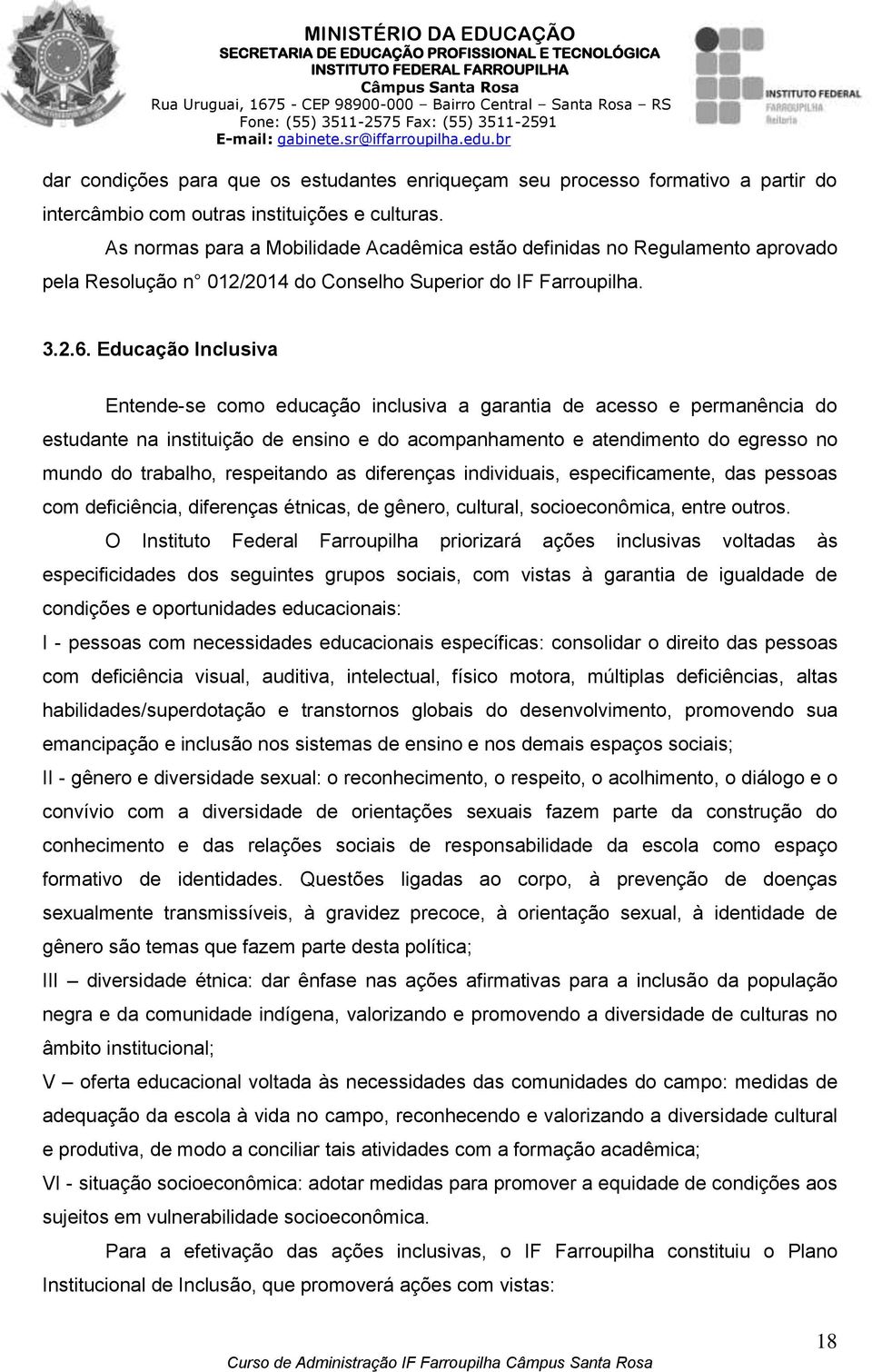 Educação Inclusiva Entende-se como educação inclusiva a garantia de acesso e permanência do estudante na instituição de ensino e do acompanhamento e atendimento do egresso no mundo do trabalho,