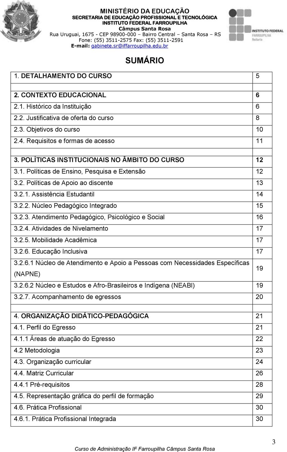 2.3. Atendimento Pedagógico, Psicológico e Social 16 3.2.4. Atividades de Nivelamento 17 3.2.5. Mobilidade Acadêmica 17 3.2.6. Educação Inclusiva 17 3.2.6.1 Núcleo de Atendimento e Apoio a Pessoas com Necessidades Específicas (NAPNE) 19 3.