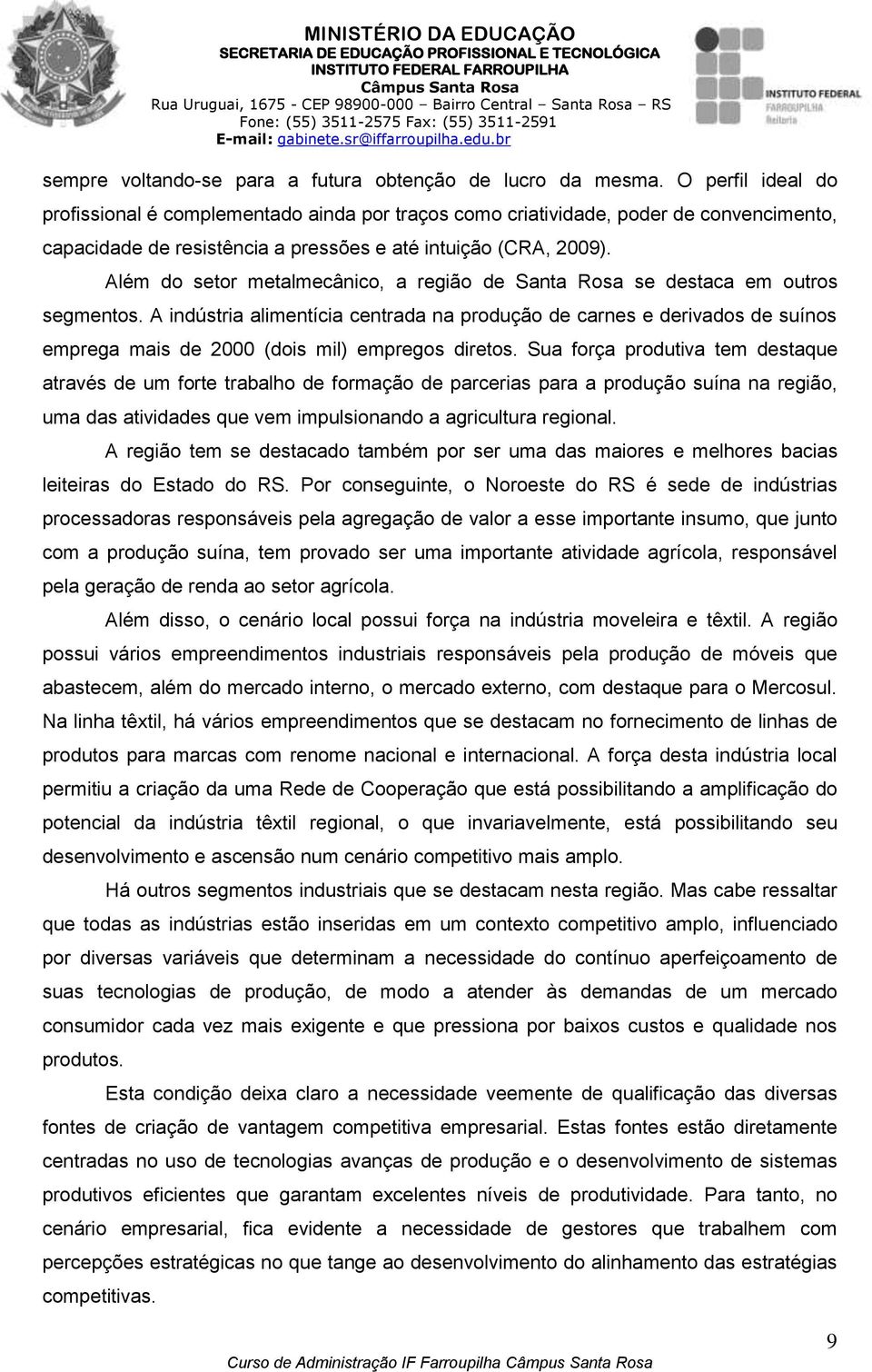 Além do setor metalmecânico, a região de Santa Rosa se destaca em outros segmentos.