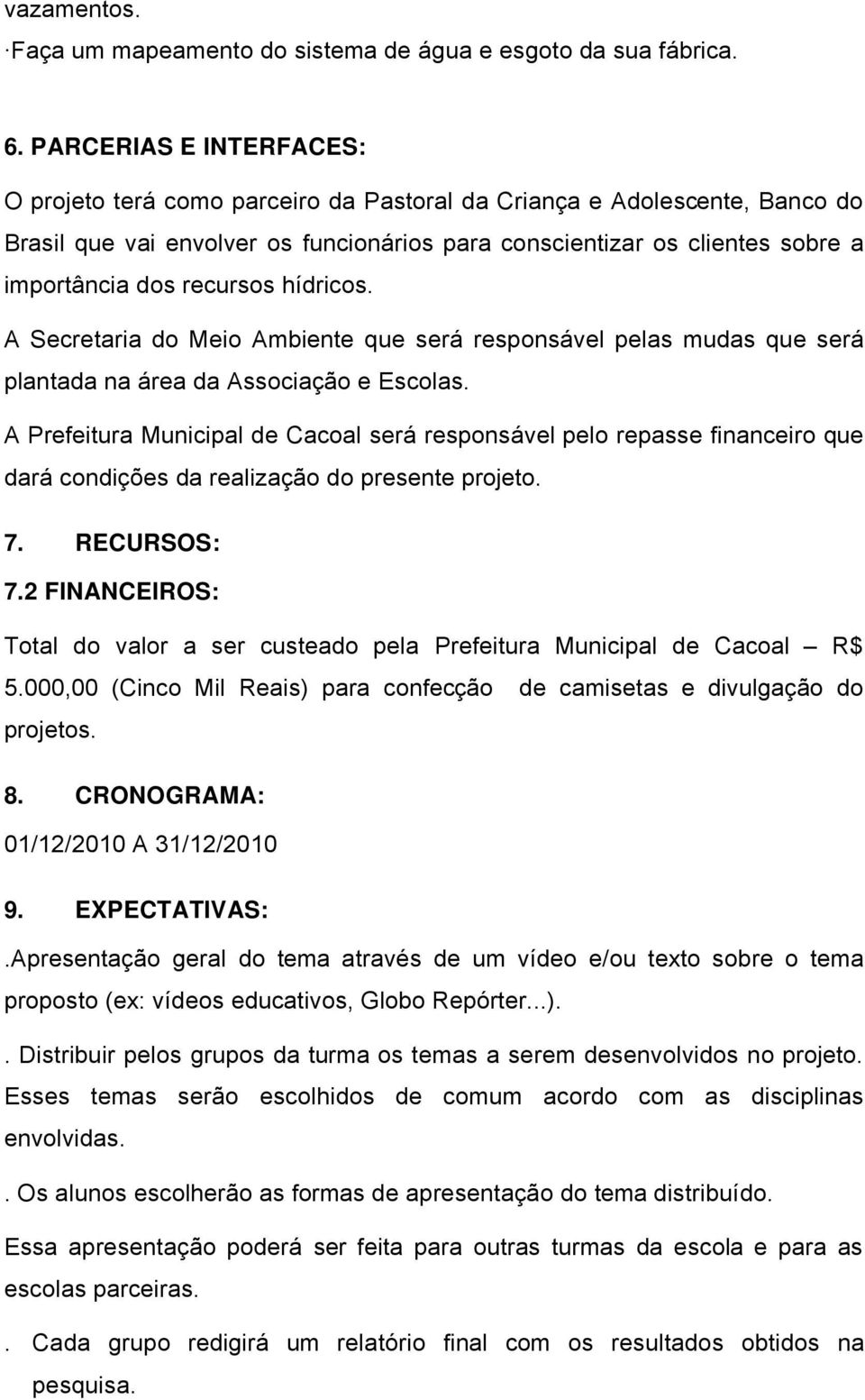 recursos hädricos. A Secretaria do Meio Ambiente que serü responsüvel pelas mudas que serü plantada na Ürea da AssociaÄÅo e Escolas.