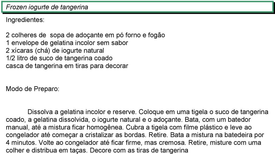 Coloque em uma tigela o suco de tangerina coado, a gelatina dissolvida, o iogurte natural e o adoçante. Bata, com um batedor manual, até a mistura ficar homogênea.