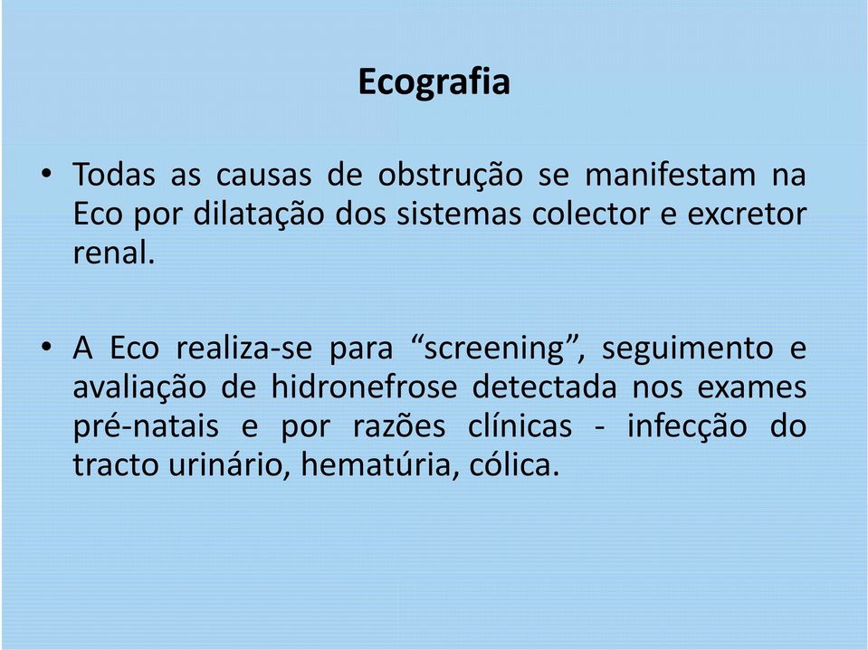 A Eco realiza se para screening, seguimento e avaliação de hidronefrose