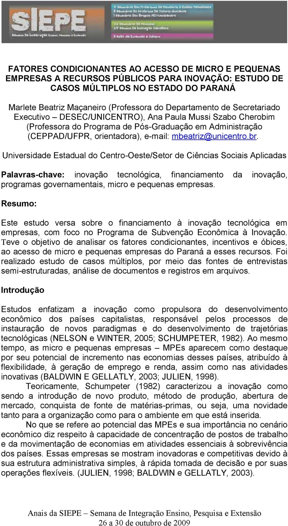 Universidade Estadual do Centro-Oeste/Setor de Ciências Sociais Aplicadas Palavras-chave: inovação tecnológica, financiamento da inovação, programas governamentais, micro e pequenas empresas.