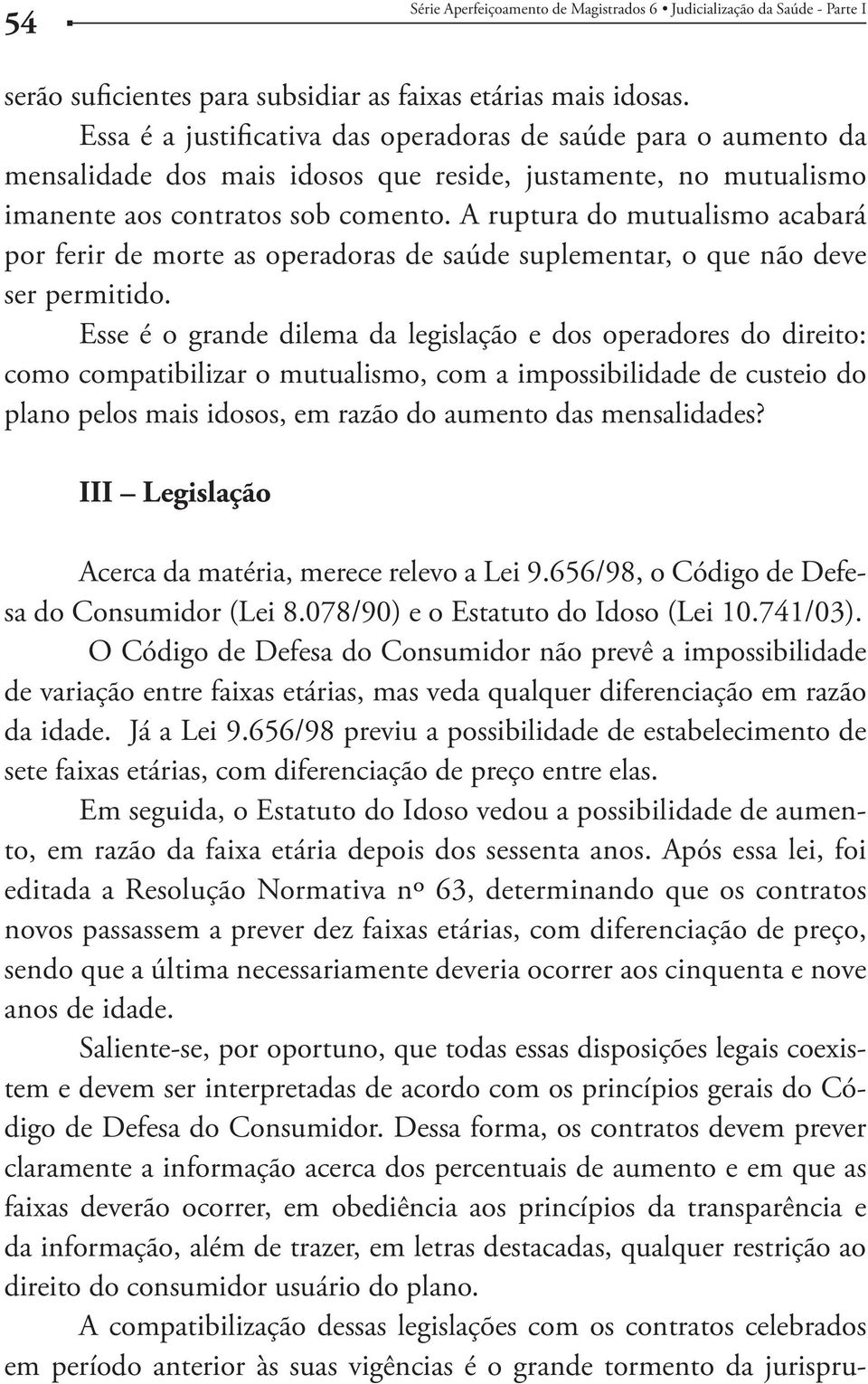 A ruptura do mutualismo acabará por ferir de morte as operadoras de saúde suplementar, o que não deve ser permitido.