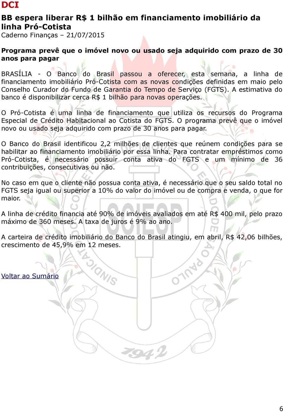 do Tempo de Serviço (FGTS). A estimativa do banco é disponibilizar cerca R$ 1 bilhão para novas operações.