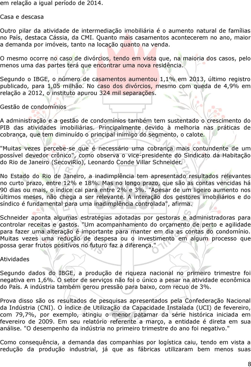 O mesmo ocorre no caso de divórcios, tendo em vista que, na maioria dos casos, pelo menos uma das partes terá que encontrar uma nova residência.