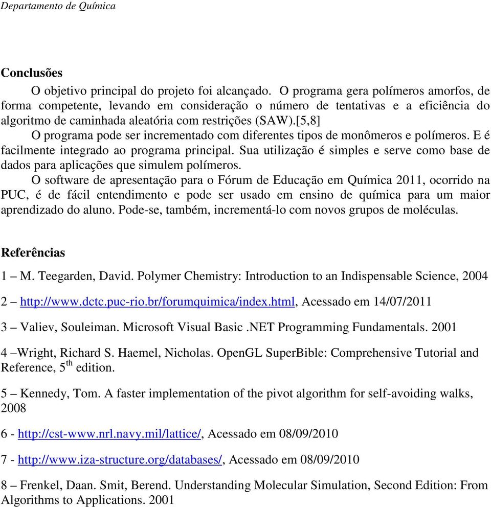 [5,8] O programa pode ser incrementado com diferentes tipos de monômeros e polímeros. E é facilmente integrado ao programa principal.