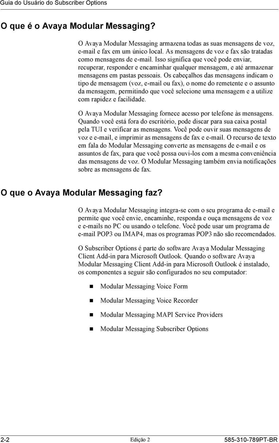 Os cabeçalhos das mensagens indicam o tipo de mensagem (voz, e-mail ou fax), o nome do remetente e o assunto da mensagem, permitindo que você selecione uma mensagem e a utilize com rapidez e