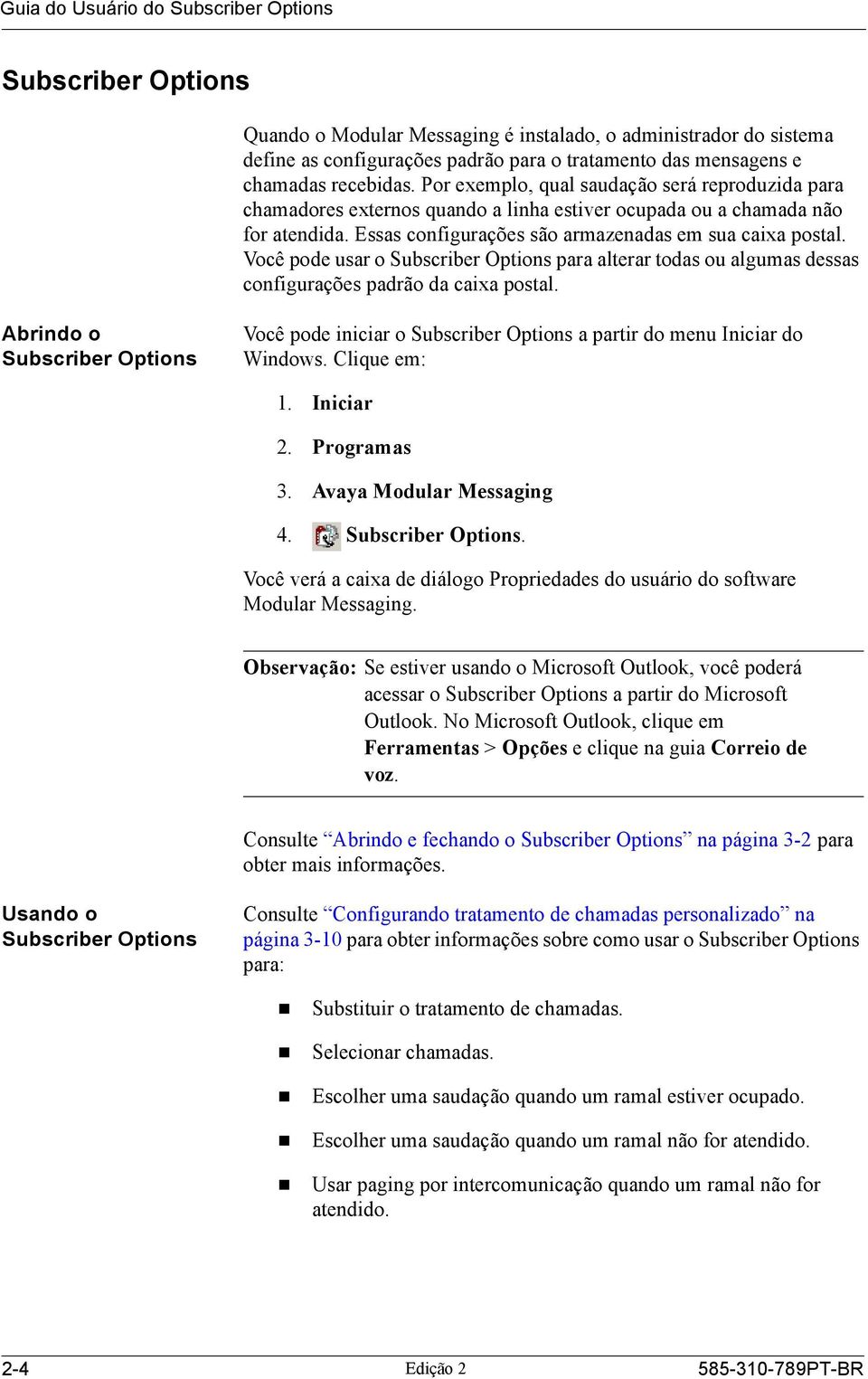 Você pode usar o Subscriber Options para alterar todas ou algumas dessas configurações padrão da caixa postal.