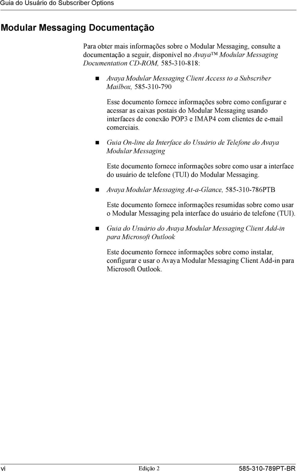 Avaya Modular Messaging Client Access to a Subscriber Mailbox, 585-310-790 Esse documento fornece informações sobre como configurar e acessar as caixas postais do Modular Messaging usando interfaces