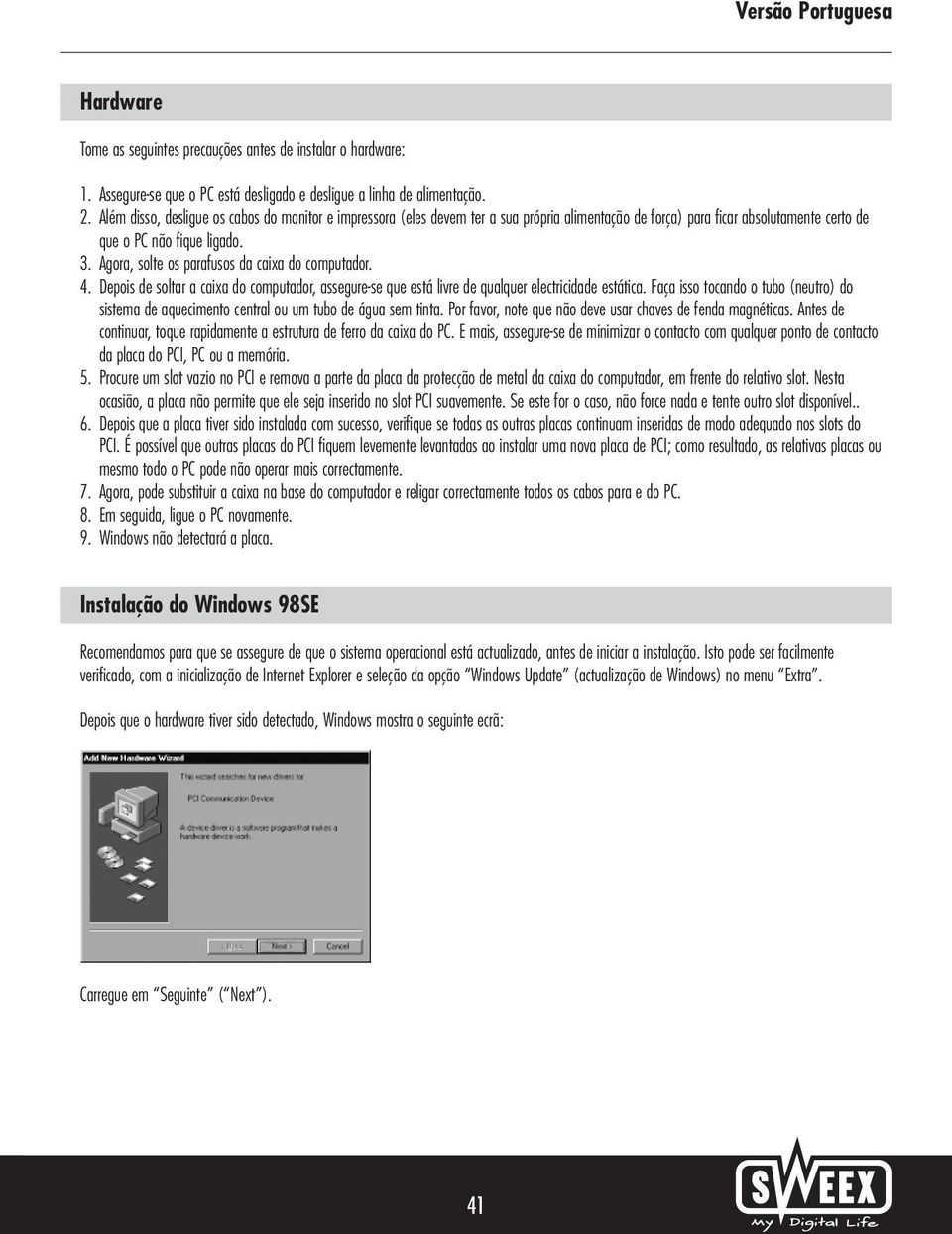 Agora, solte os parafusos da caixa do computador. 4. Depois de soltar a caixa do computador, assegure-se que está livre de qualquer electricidade estática.