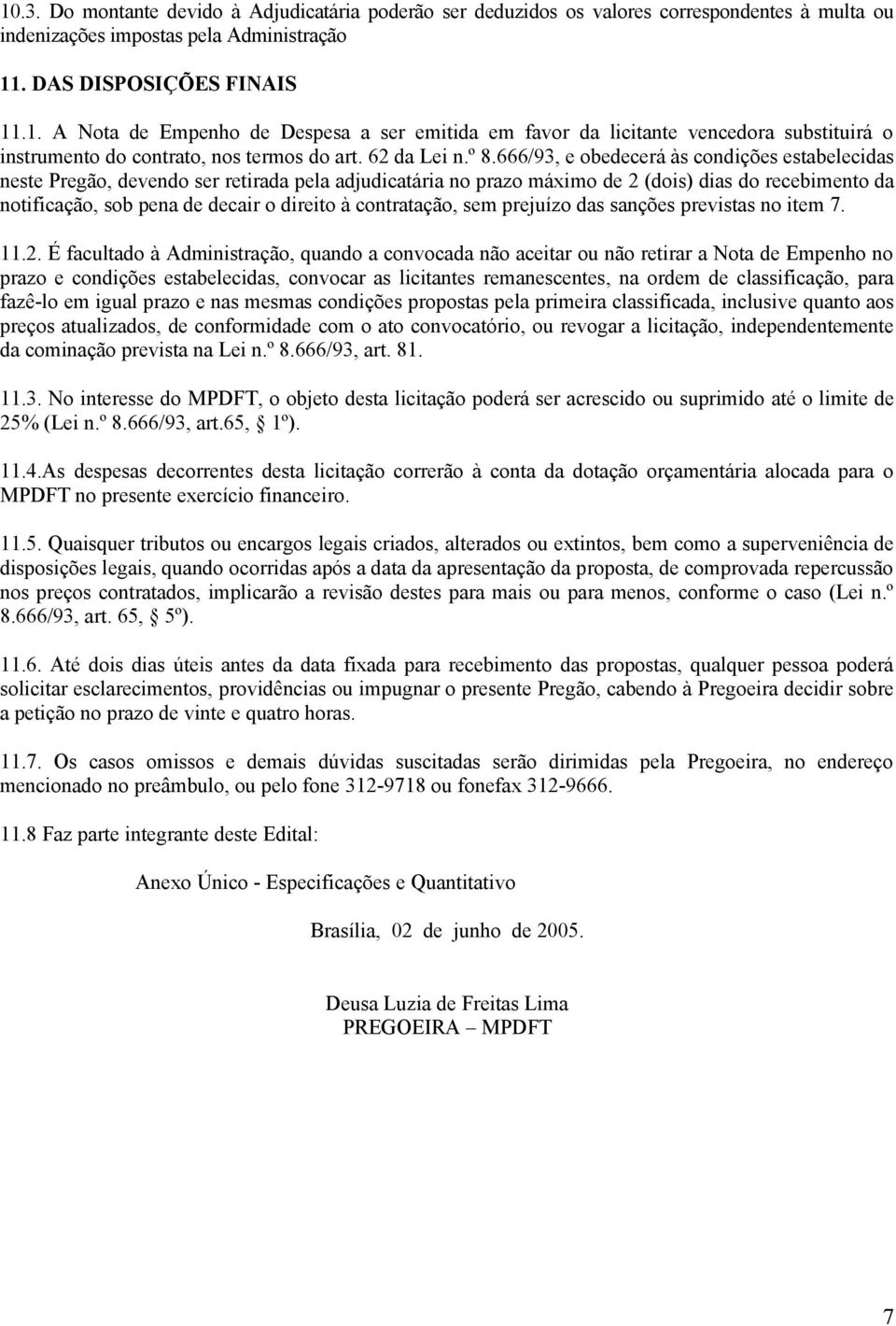 666/93, e obedecerá às condições estabelecidas neste Pregão, devendo ser retirada pela adjudicatária no prazo máximo de 2 (dois) dias do recebimento da notificação, sob pena de decair o direito à