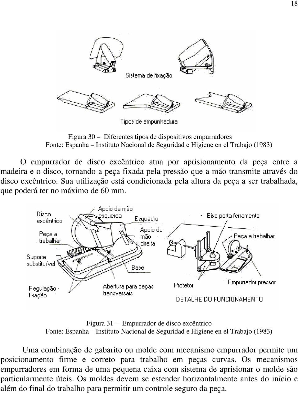 Sua utilização está condicionada pela altura da peça a ser trabalhada, que poderá ter no máximo de 60 mm.