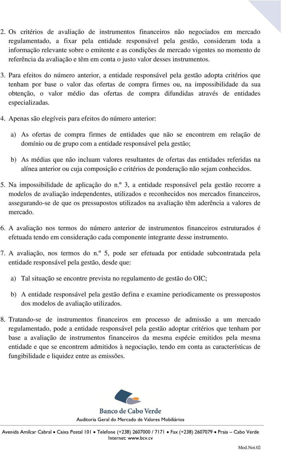 Para efeitos do número anterior, a entidade responsável pela gestão adopta critérios que tenham por base o valor das ofertas de compra firmes ou, na impossibilidade da sua obtenção, o valor médio das