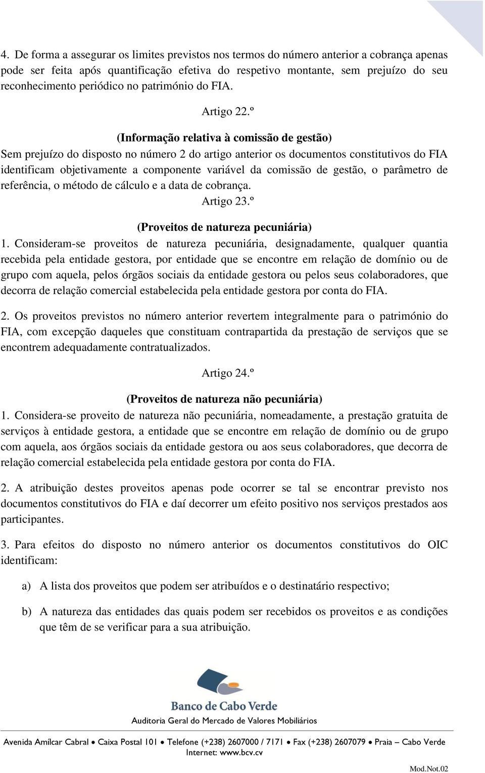 º (Informação relativa à comissão de gestão) Sem prejuízo do disposto no número 2 do artigo anterior os documentos constitutivos do FIA identificam objetivamente a componente variável da comissão de