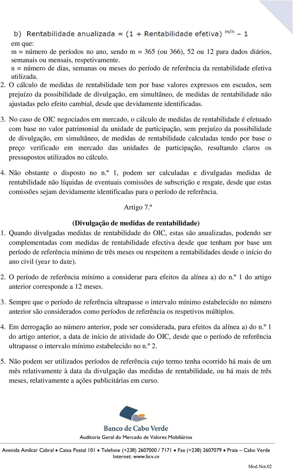 O cálculo de medidas de rentabilidade tem por base valores expressos em escudos, sem prejuízo da possibilidade de divulgação, em simultâneo, de medidas de rentabilidade não ajustadas pelo efeito