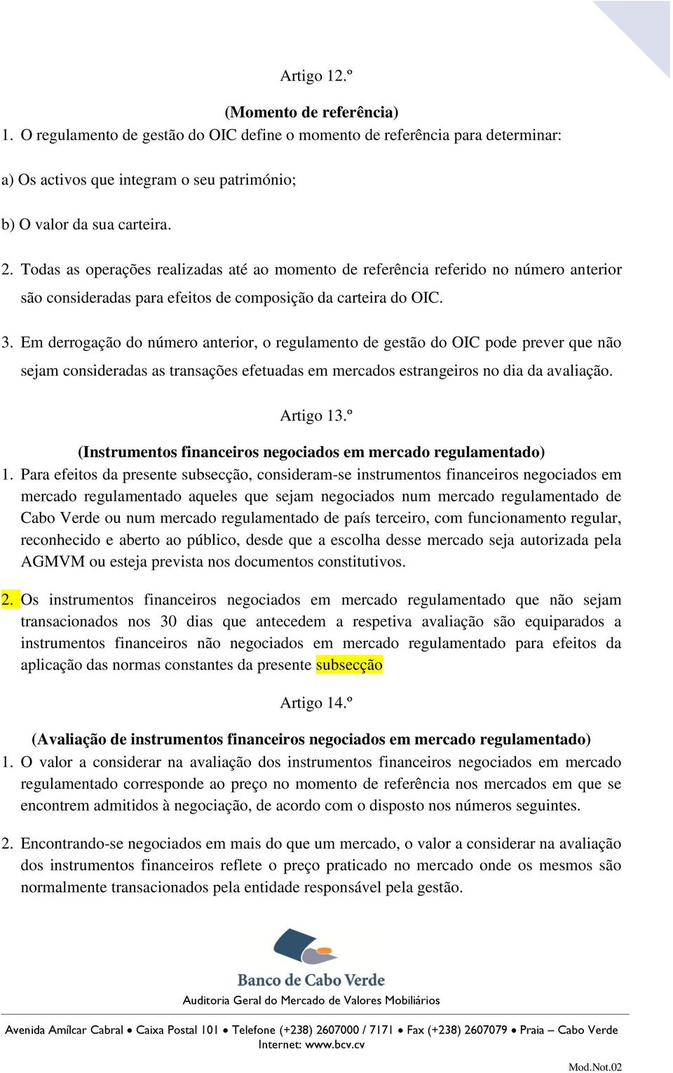 Em derrogação do número anterior, o regulamento de gestão do OIC pode prever que não sejam consideradas as transações efetuadas em mercados estrangeiros no dia da avaliação. Artigo 13.