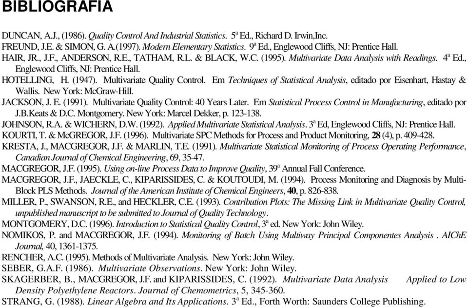 (947). Multivariate Quality Control. Em Techniques of Statistical Analysis, editado por Eisenhart, Hastay & Wallis. New York: McGraw-Hill. JACKSON, J. E. (99).