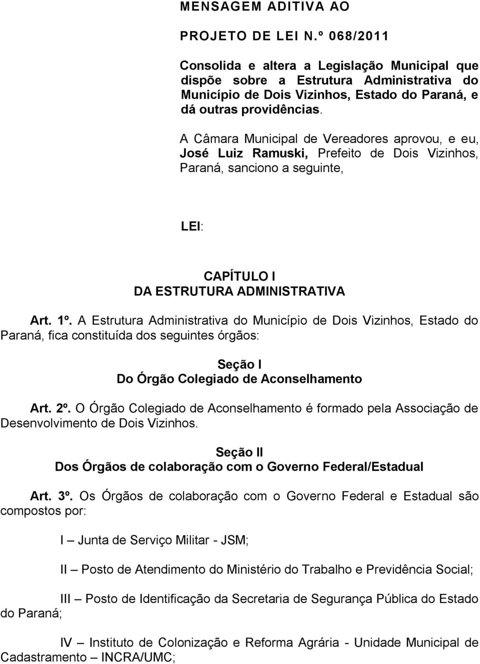 A Câmara Municipal de Vereadores aprovou, e eu, José Luiz Ramuski, Prefeito de Dois Vizinhos, Paraná, sanciono a seguinte, LEI: CAPÍTULO I DA ESTRUTURA ADMINISTRATIVA Art. 1º.