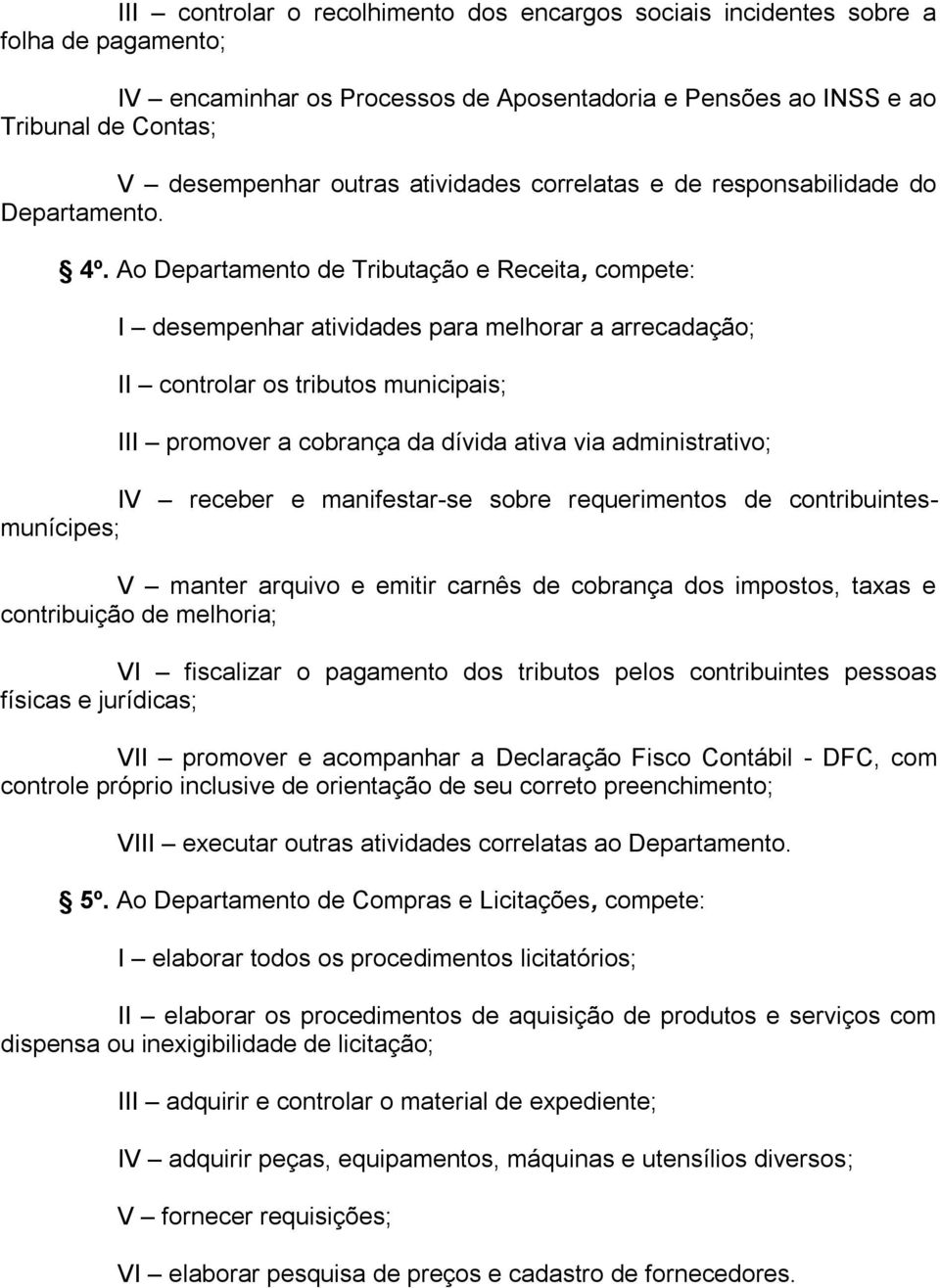 Ao Departamento de Tributação e Receita, compete: I desempenhar atividades para melhorar a arrecadação; II controlar os tributos municipais; III promover a cobrança da dívida ativa via