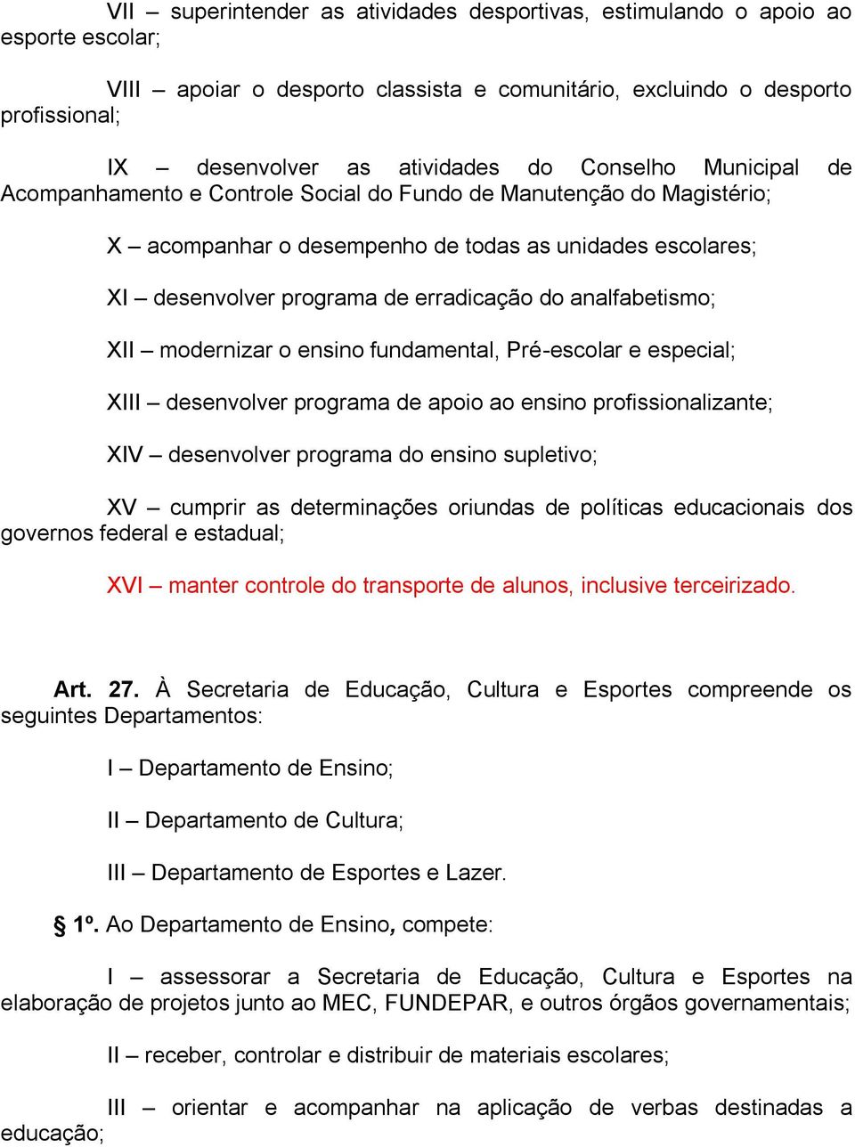 analfabetismo; XII modernizar o ensino fundamental, Pré-escolar e especial; XIII desenvolver programa de apoio ao ensino profissionalizante; XIV desenvolver programa do ensino supletivo; XV cumprir