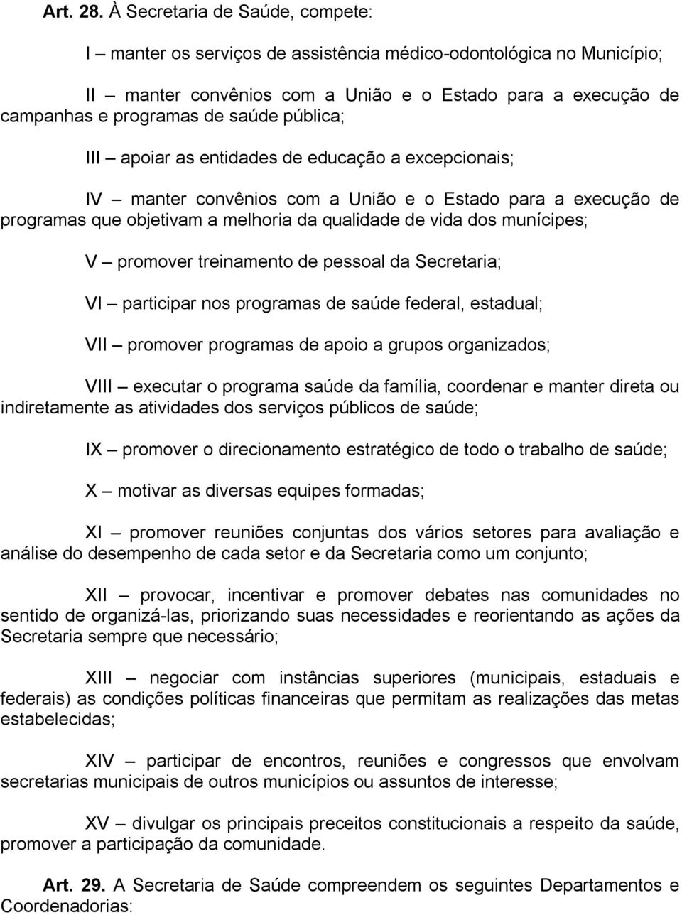 pública; III apoiar as entidades de educação a excepcionais; IV manter convênios com a União e o Estado para a execução de programas que objetivam a melhoria da qualidade de vida dos munícipes; V