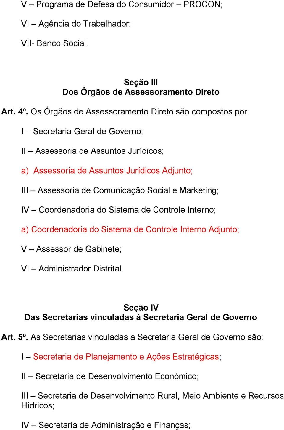 Social e Marketing; IV Coordenadoria do Sistema de Controle Interno; a) Coordenadoria do Sistema de Controle Interno Adjunto; V Assessor de Gabinete; VI Administrador Distrital.