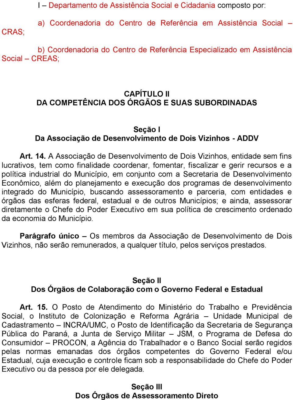 A Associação de Desenvolvimento de Dois Vizinhos, entidade sem fins lucrativos, tem como finalidade coordenar, fomentar, fiscalizar e gerir recursos e a política industrial do Município, em conjunto