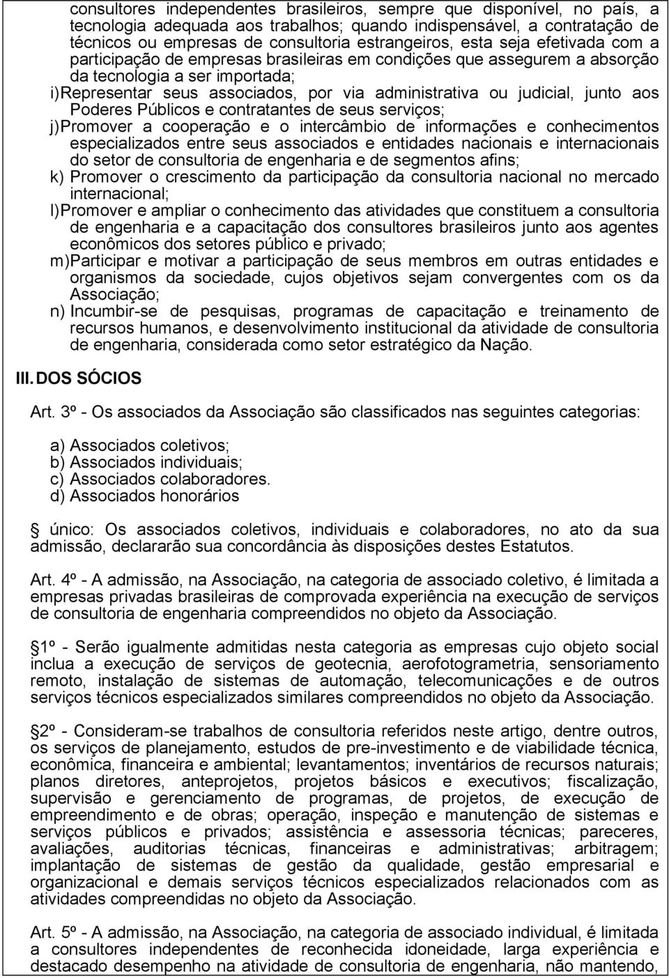 junto aos Poderes Públicos e contratantes de seus serviços; j)promover a cooperação e o intercâmbio de informações e conhecimentos especializados entre seus associados e entidades nacionais e