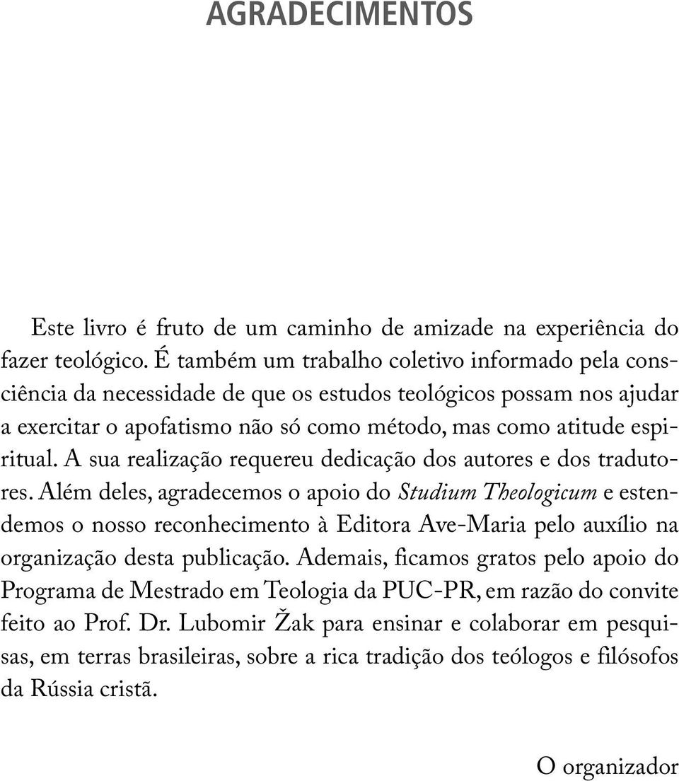 A sua realização requereu dedicação dos autores e dos tradutores.