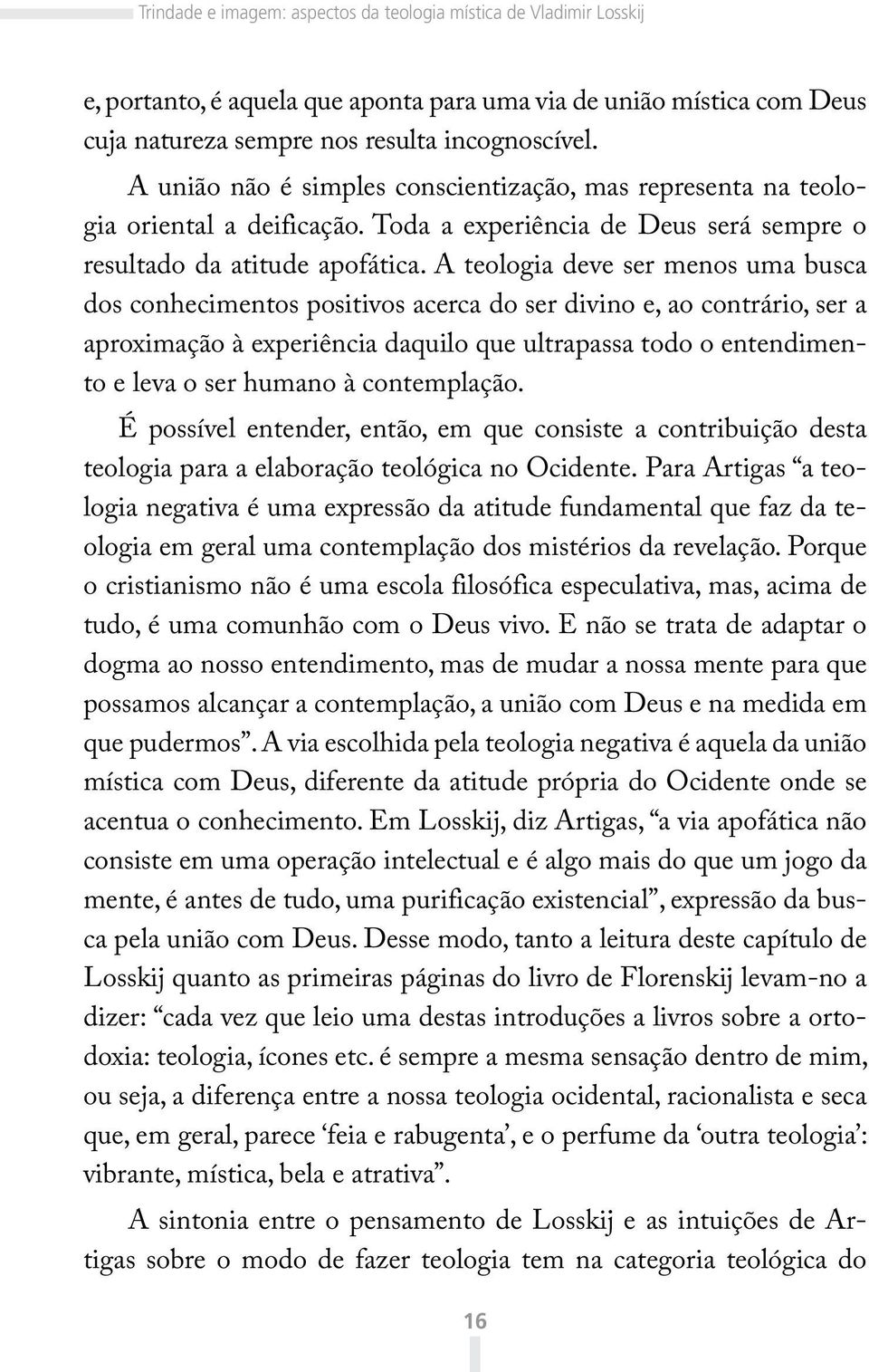 A teologia deve ser menos uma busca dos conhecimentos positivos acerca do ser divino e, ao contrário, ser a aproximação à experiência daquilo que ultrapassa todo o entendimento e leva o ser humano à