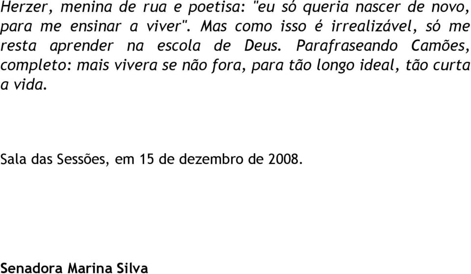 Parafraseando Camões, completo: mais vivera se não fora, para tão longo ideal,