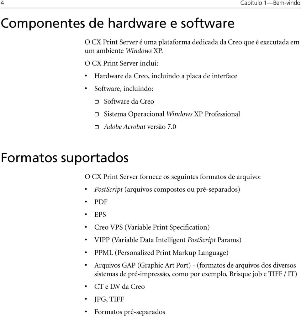 0 Formatos suportados O CX Print Server fornece os seguintes formatos de arquivo: PostScript (arquivos compostos ou pré-separados) PDF EPS Creo VPS (Variable Print Specification) VIPP (Variable