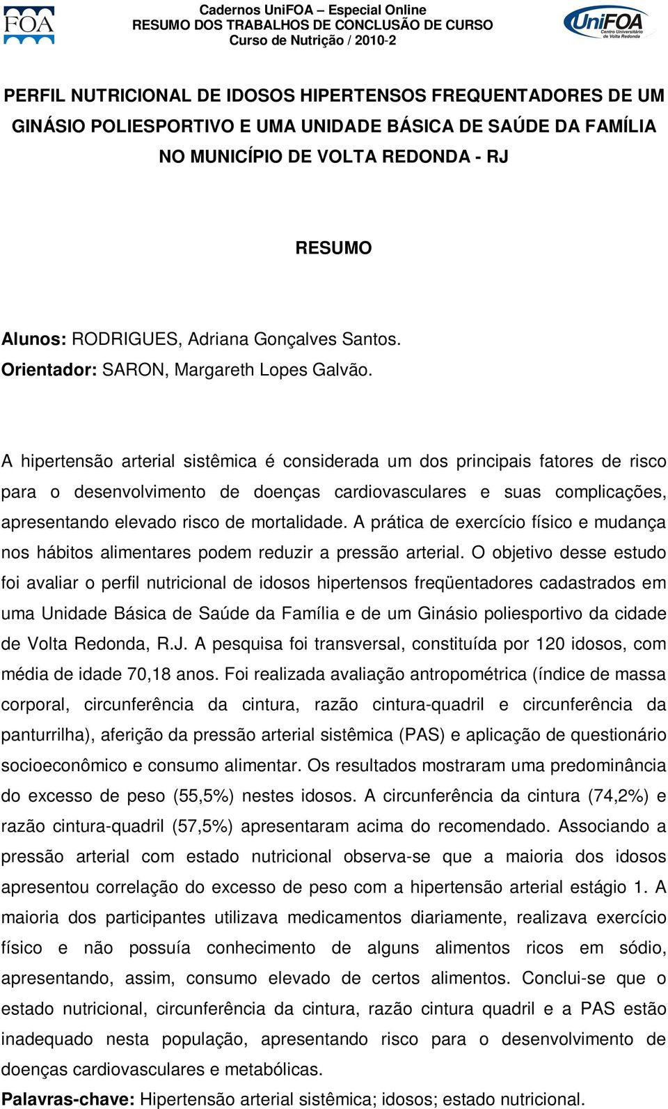 A hipertensão arterial sistêmica é considerada um dos principais fatores de risco para o desenvolvimento de doenças cardiovasculares e suas complicações, apresentando elevado risco de mortalidade.