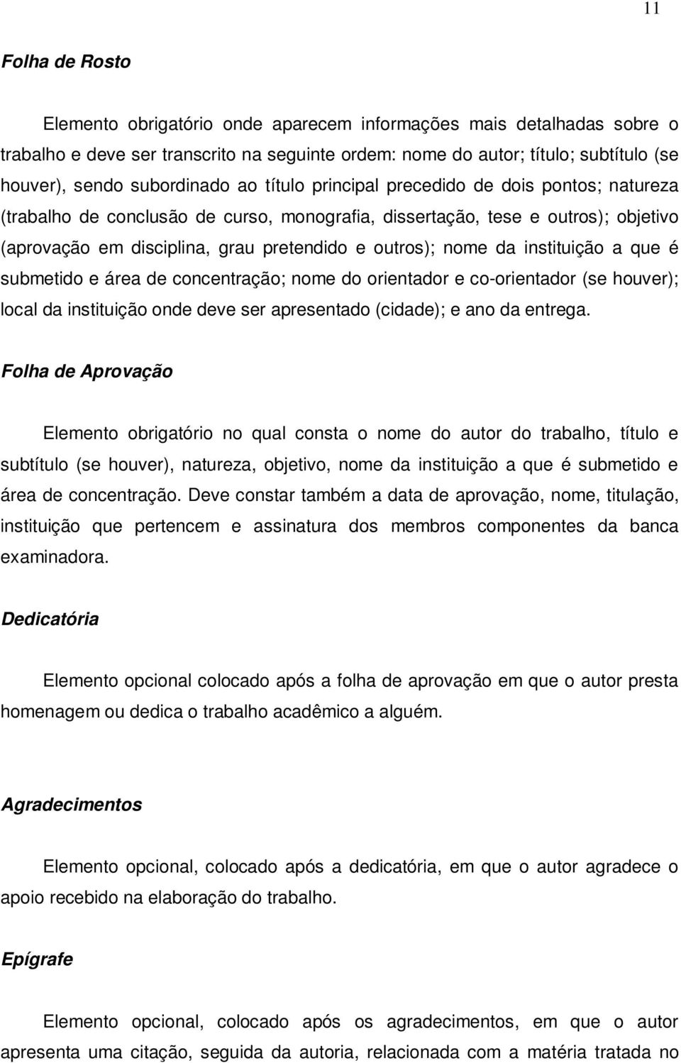 outros); nome da instituição a que é submetido e área de concentração; nome do orientador e co-orientador (se houver); local da instituição onde deve ser apresentado (cidade); e ano da entrega.