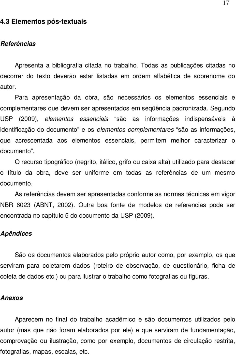 Para apresentação da obra, são necessários os elementos essenciais e complementares que devem ser apresentados em seqüência padronizada.