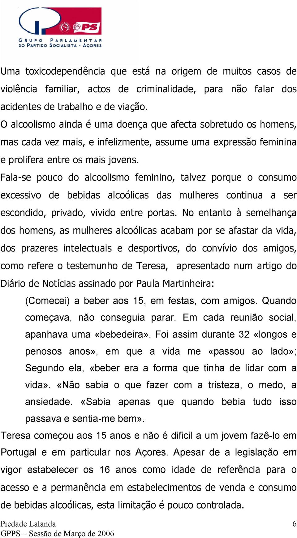 Fala-se pouco do alcoolismo feminino, talvez porque o consumo excessivo de bebidas alcoólicas das mulheres continua a ser escondido, privado, vivido entre portas.