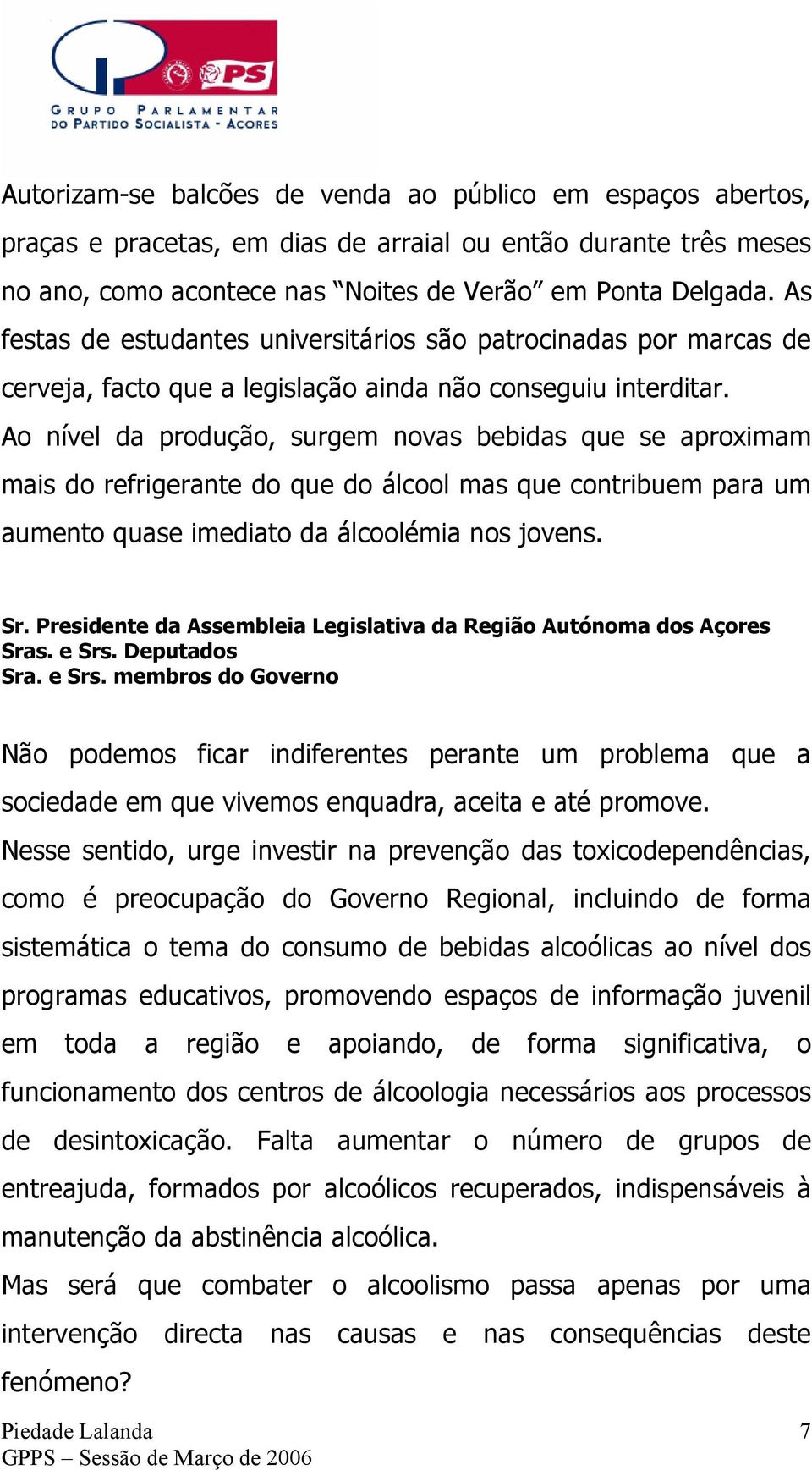 Ao nível da produção, surgem novas bebidas que se aproximam mais do refrigerante do que do álcool mas que contribuem para um aumento quase imediato da álcoolémia nos jovens. Sr.