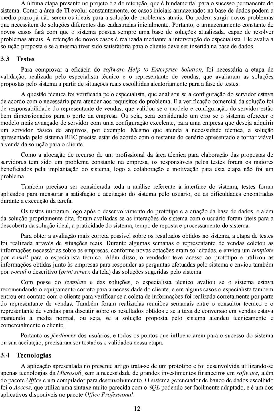 Ou podem surgir novos problemas que necessitem de soluções diferentes das cadastradas inicialmente.