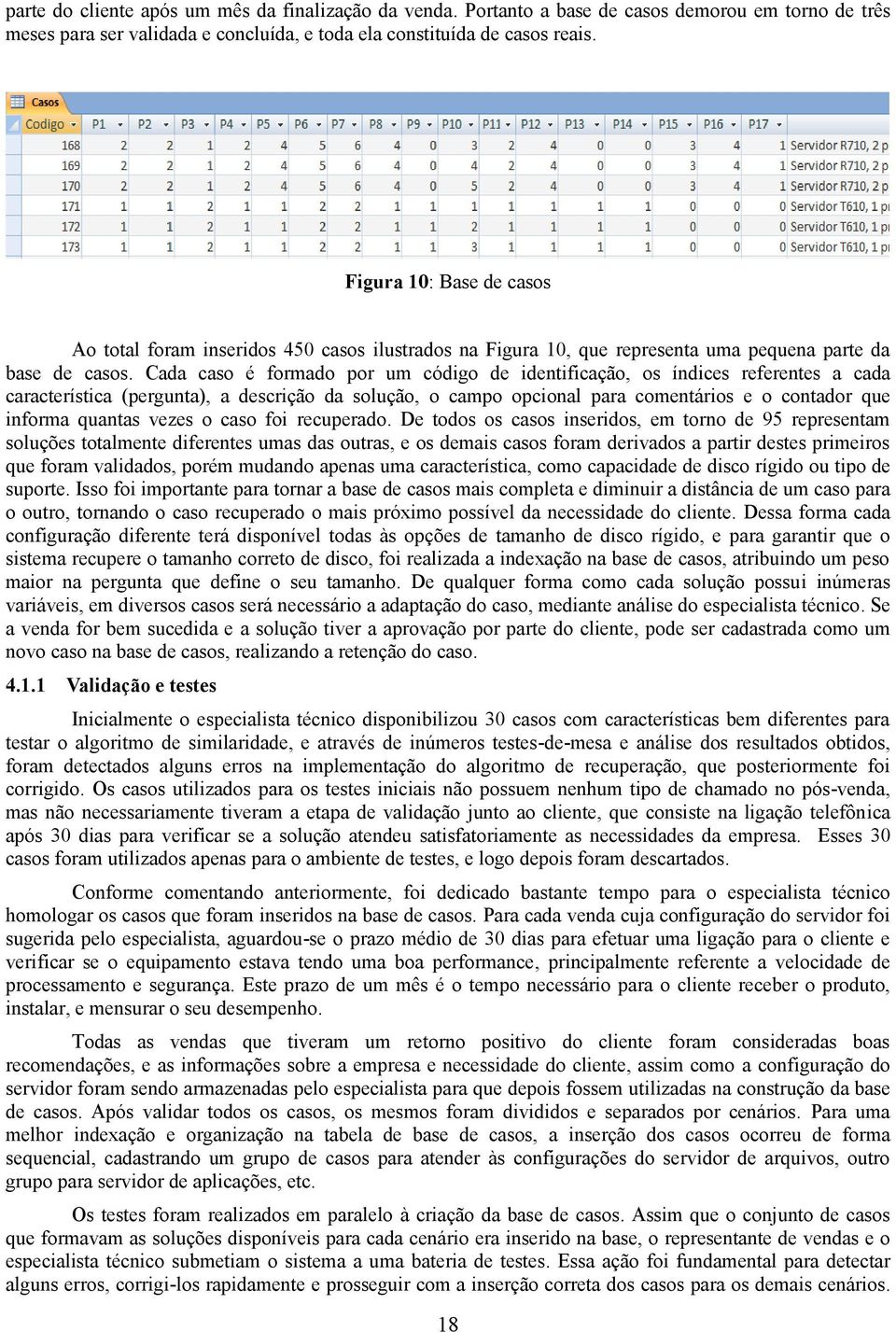 Cada caso é formado por um código de identificação, os índices referentes a cada característica (pergunta), a descrição da solução, o campo opcional para comentários e o contador que informa quantas