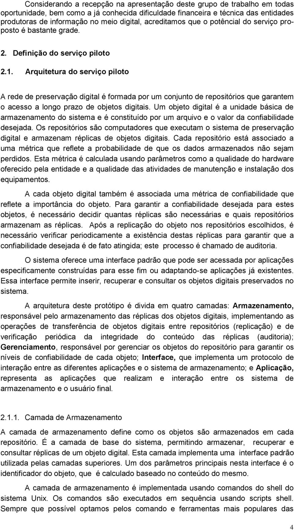 Arquitetura do serviço piloto A rede de preservação digital é formada por um conjunto de repositórios que garantem o acesso a longo prazo de objetos digitais.