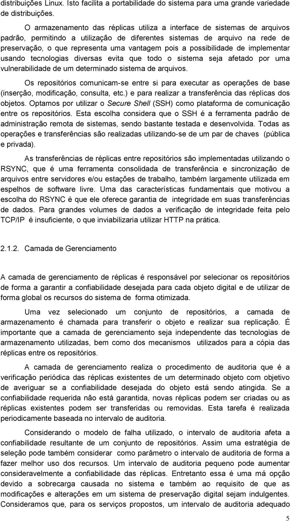 possibilidade de implementar usando tecnologias diversas evita que todo o sistema seja afetado por uma vulnerabilidade de um determinado sistema de arquivos.