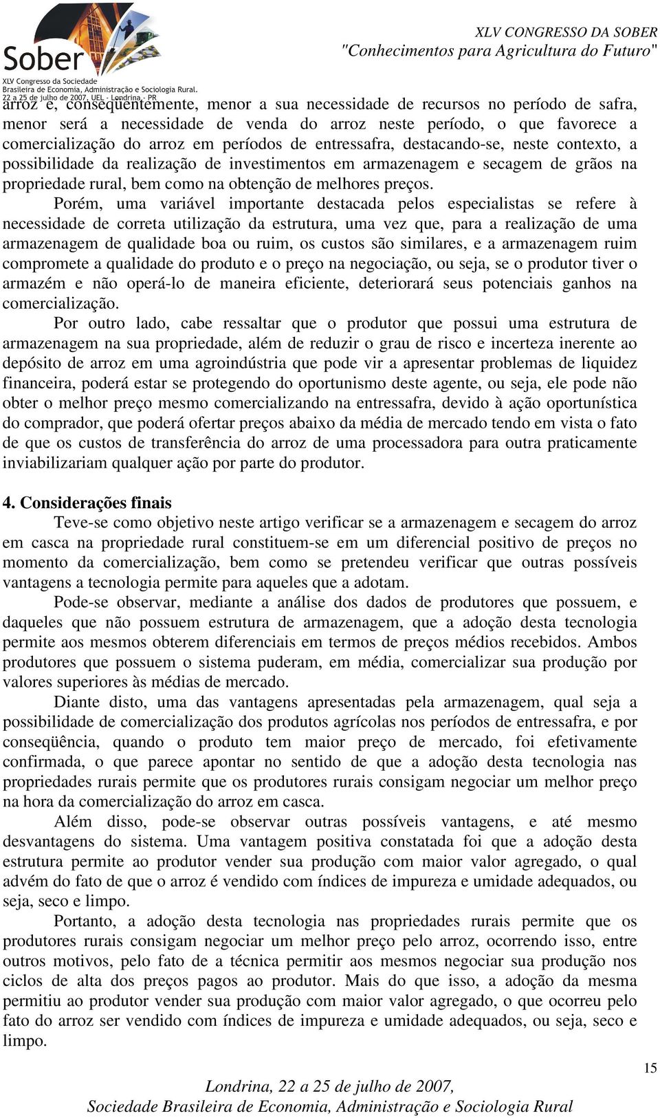 Porém, uma variável importante destacada pelos especialistas se refere à necessidade de correta utilização da estrutura, uma vez que, para a realização de uma armazenagem de qualidade boa ou ruim, os