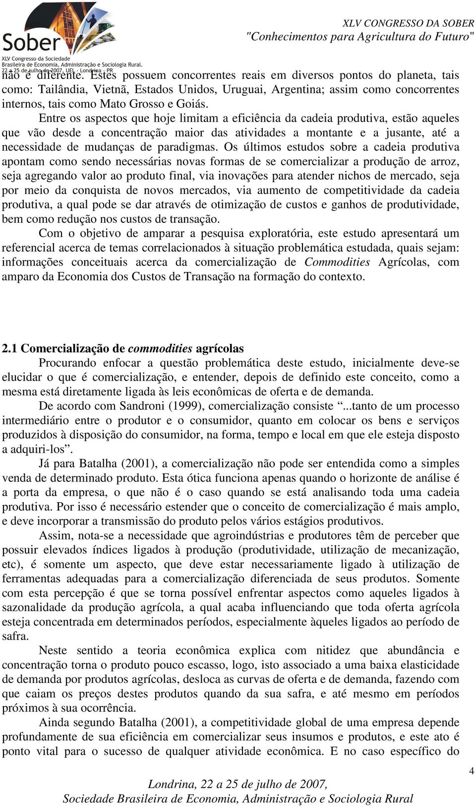 Entre os aspectos que hoje limitam a eficiência da cadeia produtiva, estão aqueles que vão desde a concentração maior das atividades a montante e a jusante, até a necessidade de mudanças de